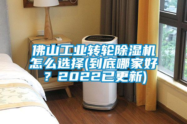 佛山工业转轮除湿机怎么选择(到底哪家好？2022已更新)