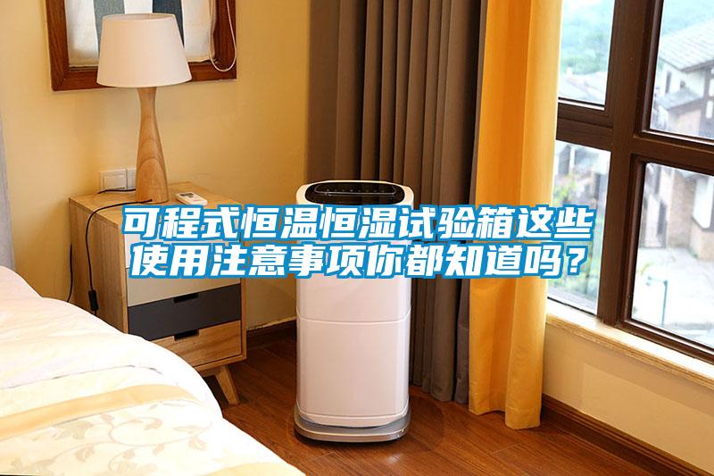 可程式恒温恒湿试验箱这些使用注意事项你都知道吗？