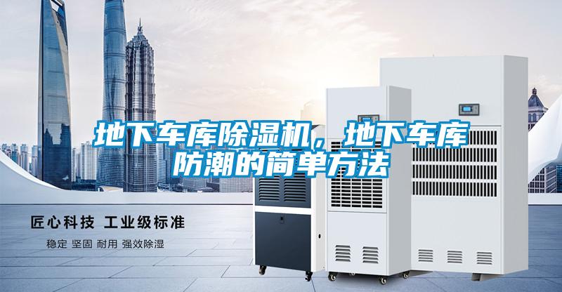 地下车库除湿机,地下车库防潮的简单方法