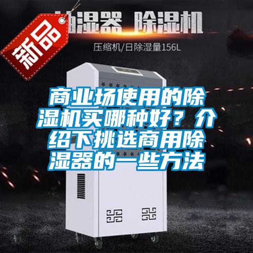 商业场使用的除湿机买哪种好？介绍下挑选商用除湿器的一些方法