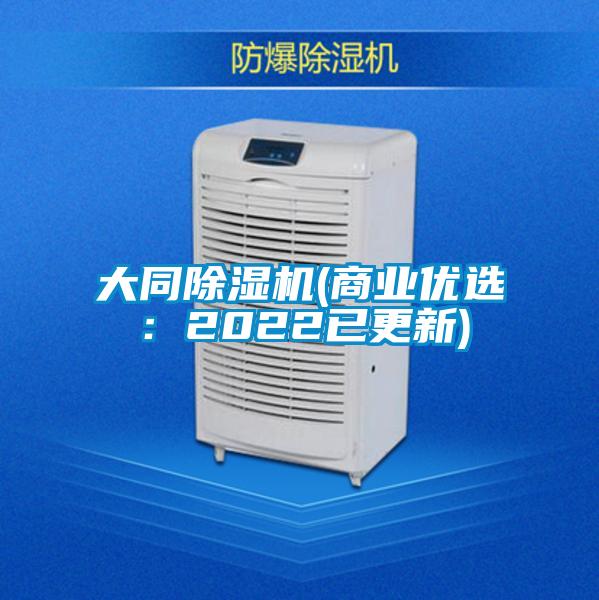 大同除湿机(商业优?。?022已更新)