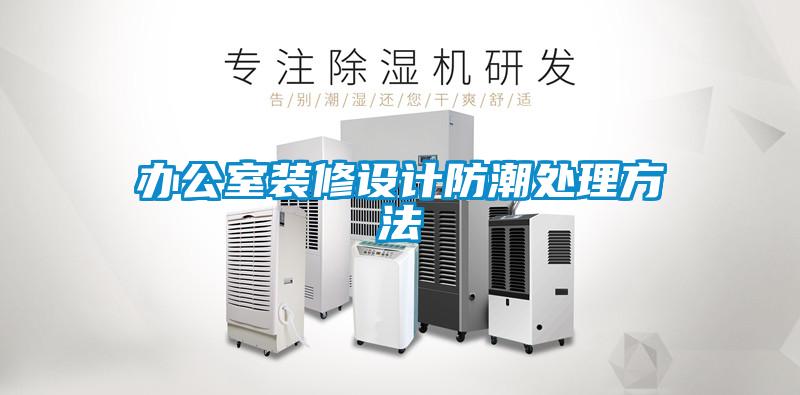 办公室装修设计防潮处理方法