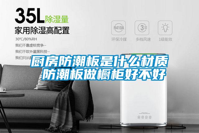 厨房防潮板是什么材质 防潮板做橱柜好不好