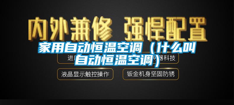 家用自动恒温空调(什么叫自动恒温空调)