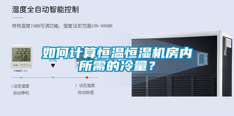 如何计算恒温恒湿机房内所需的冷量？