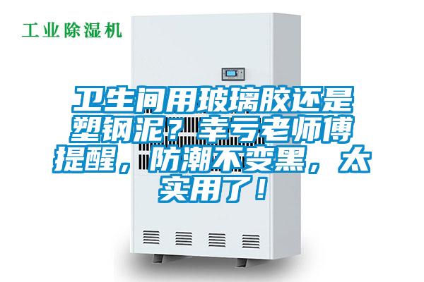 卫生间用玻璃胶还是塑钢泥？幸亏老师傅提醒，防潮不变黑，太实用了！