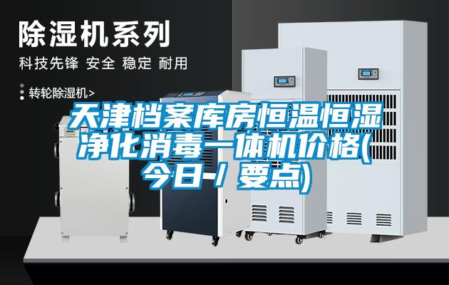 天津档案库房恒温恒湿净化消毒一体机价格(今日/要点)