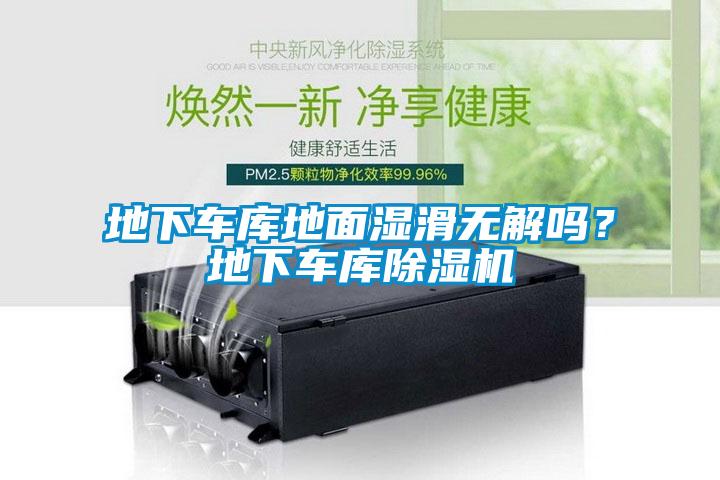 地下车库地面湿滑无解吗？地下车库除湿机