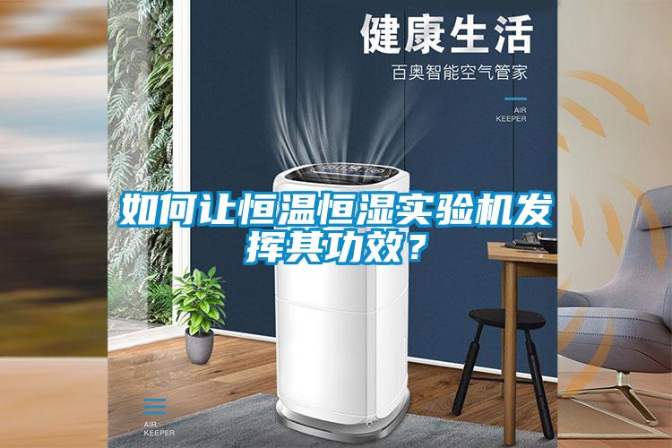 如何让恒温恒湿实验机发挥其功效？