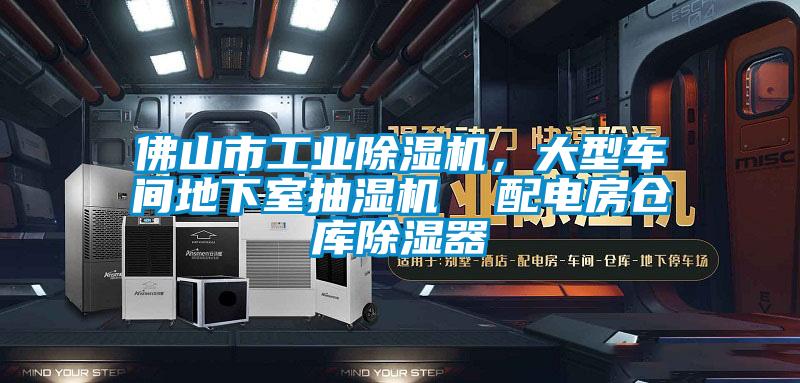 佛山市工业除湿机，大型车间地下室抽湿机  配电房仓库除湿器