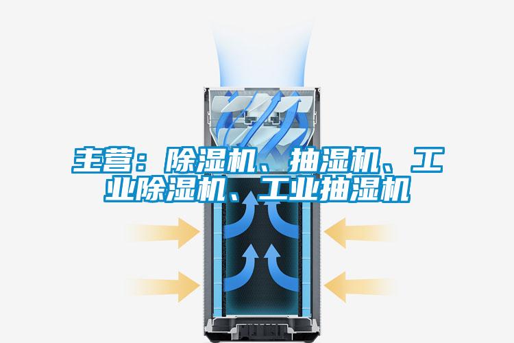 主营：除湿机、抽湿机、工业除湿机、工业抽湿机