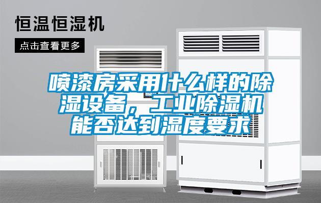 喷漆房采用什么样的除湿设备,工业除湿机能否达到湿度要求