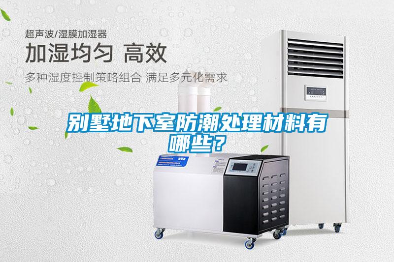 别墅地下室防潮处理材料有哪些？