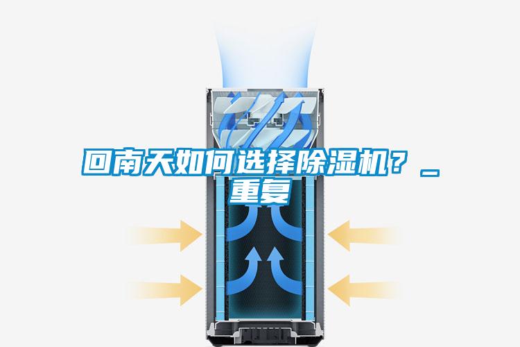 回南天如何选择除湿机？_重复