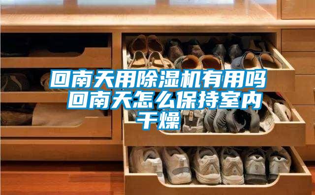 回南天用除湿机有用吗 回南天怎么保持室内干燥