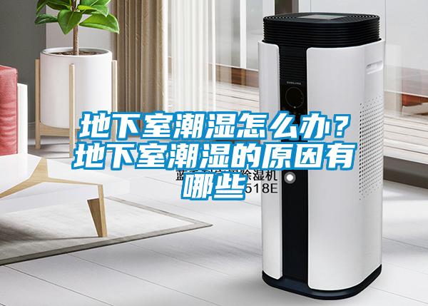 地下室潮湿怎么办？地下室潮湿的原因有哪些