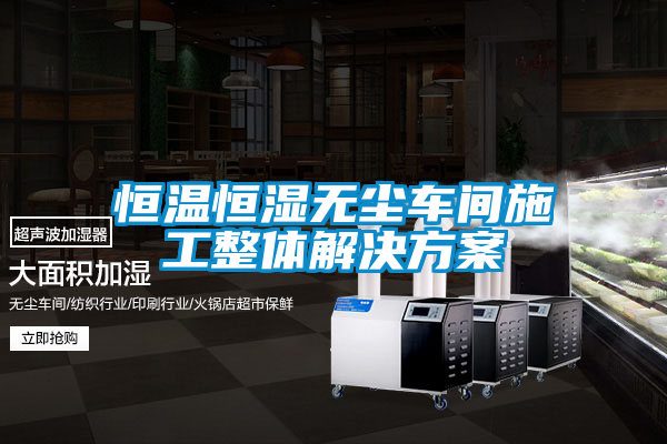 恒温恒湿无尘车间施工整体解决方案