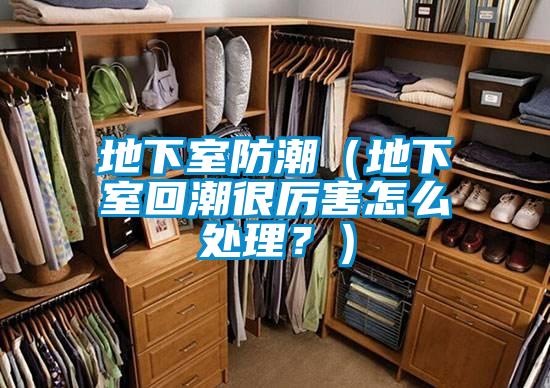 地下室防潮（地下室回潮很厉害怎么处理？）