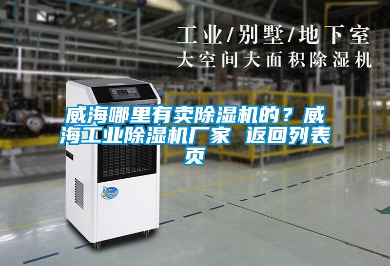 威海哪里有卖除湿机的？威海工业除湿机厂家 返回列表页