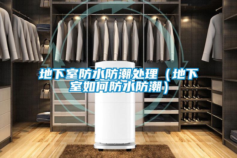 地下室防水防潮处理（地下室如何防水防潮）