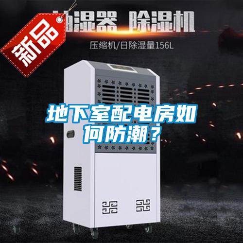 地下室配电房如何防潮？