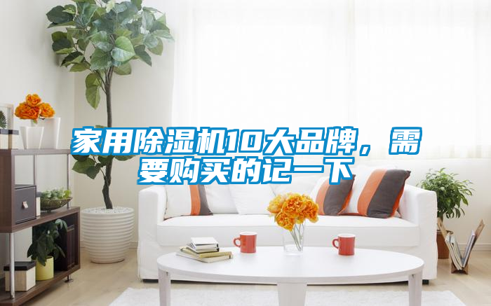 家用除湿机10大品牌，需要购买的记一下