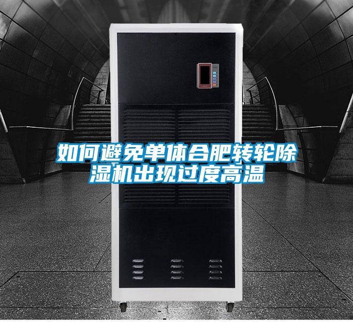 如何避免单体合肥转轮除湿机出现过度高温