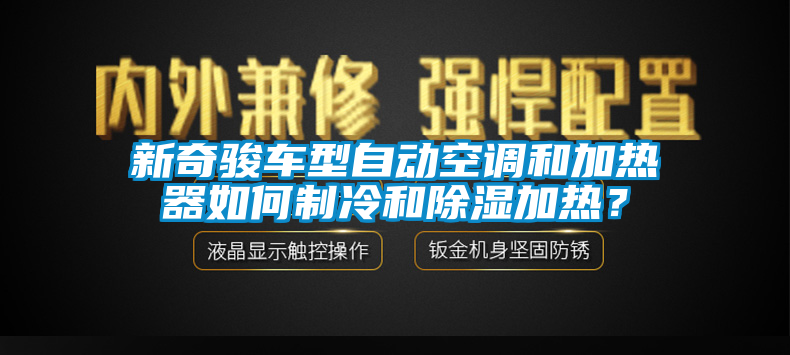 新奇骏车型自动空调和加热器如何制冷和除湿加热？
