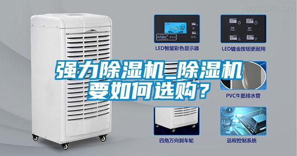 强力除湿机_除湿机要如何选购？