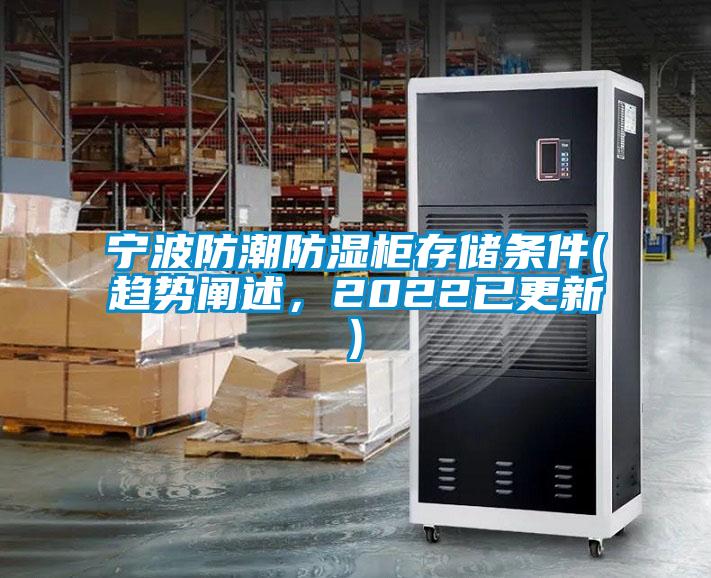 宁波防潮防湿柜存储条件(趋势阐述，2022已更新)