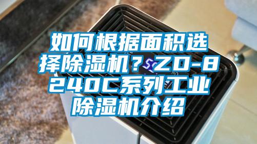 如何根据面积选择除湿机？ZD-8240C系列工业除湿机介绍