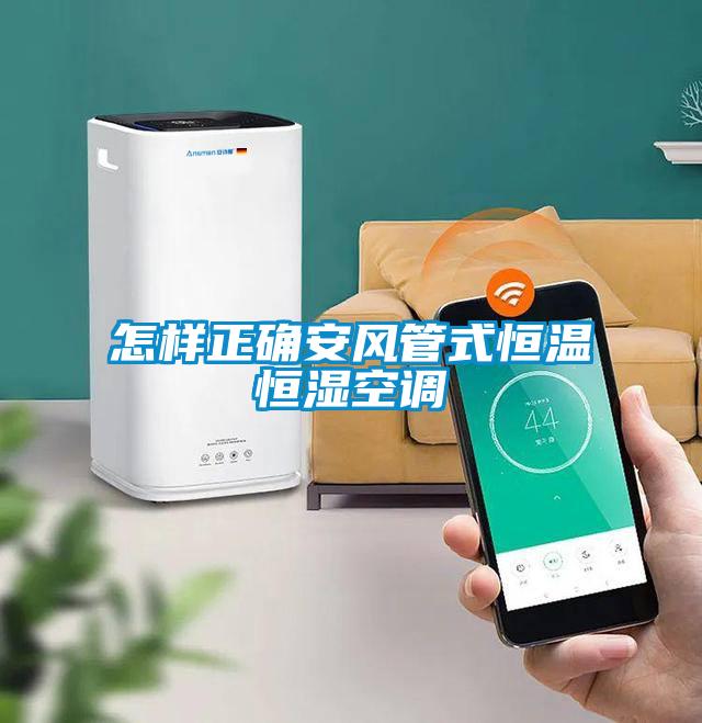 怎样正确安风管式恒温恒湿空调
