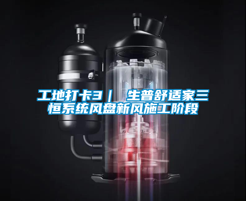 工地打卡3| 生普舒适家三恒系统风盘新风施工阶段