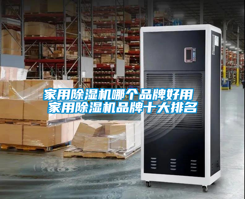 家用除湿机哪个品牌好用 家用除湿机品牌十大排名
