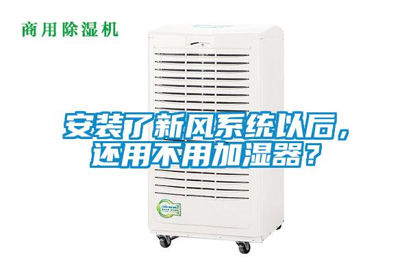 安装了新风系统以后，还用不用加湿器？