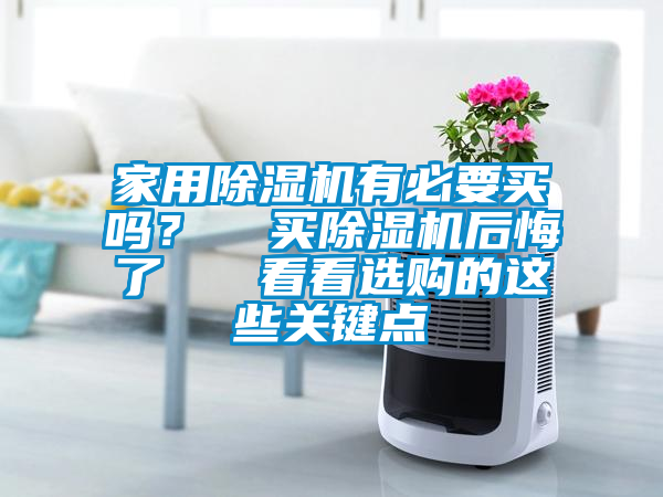 家用除湿机有必要买吗？  买除湿机后悔了   看看选购的这些关键点