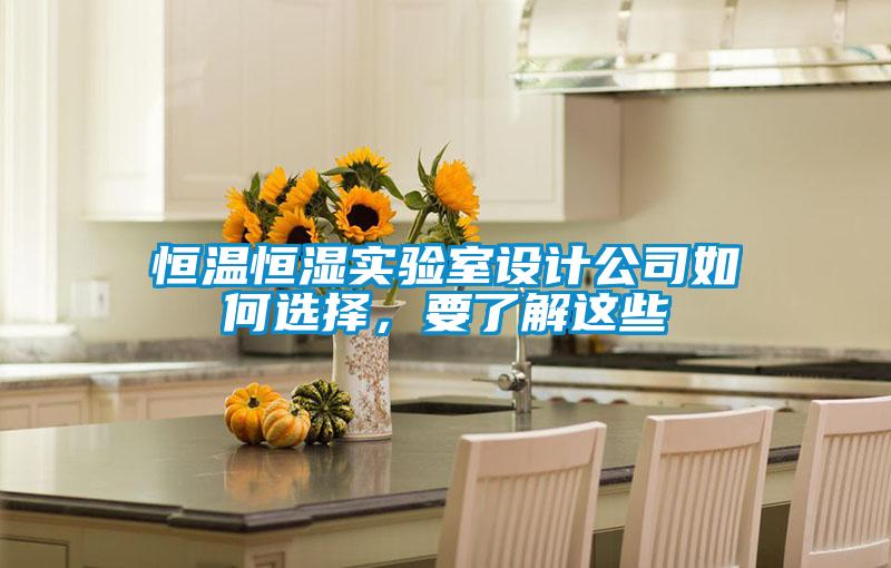 恒温恒湿实验室设计公司如何选择，要了解这些