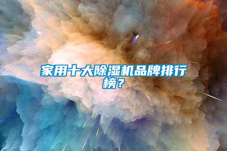 家用十大除湿机品牌排行榜？