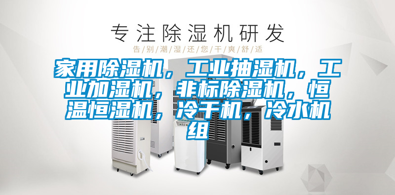 家用除湿机，工业抽湿机，工业加湿机，非标除湿机，恒温恒湿机，冷干机，冷水机组