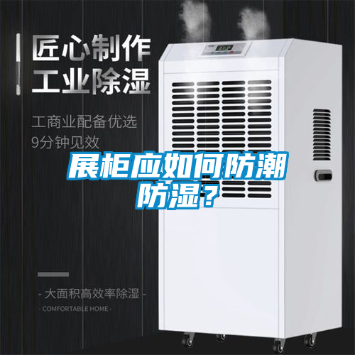 展柜应如何防潮防湿?