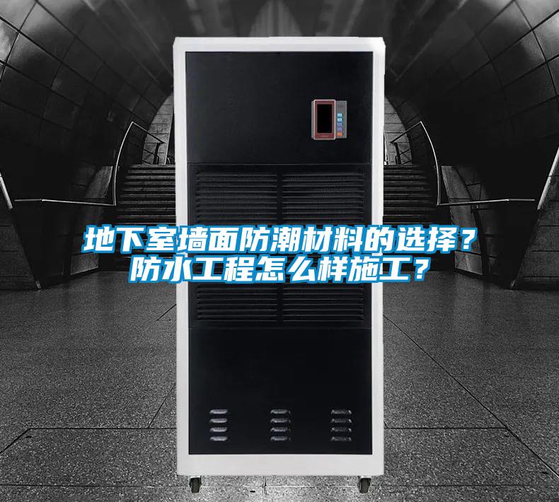地下室墙面防潮材料的选择？防水工程怎么样施工？