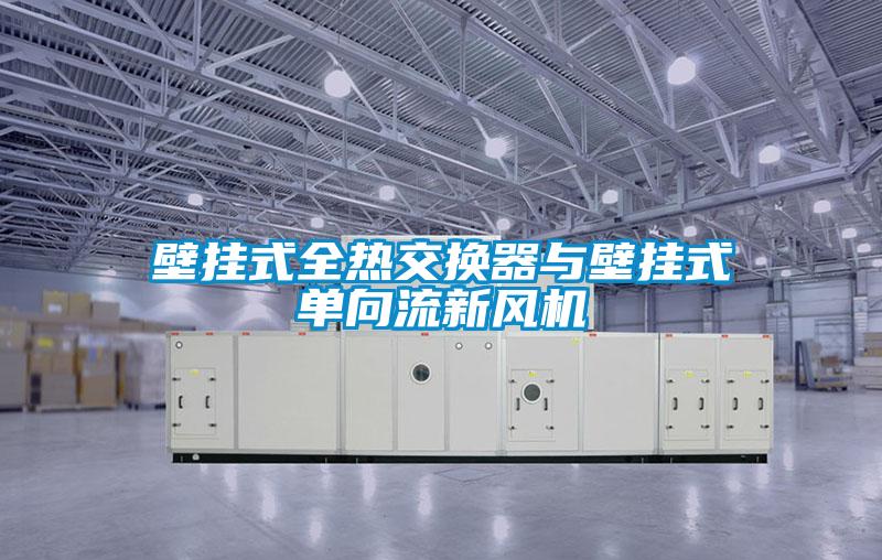 壁挂式全热交换器与壁挂式单向流新风机