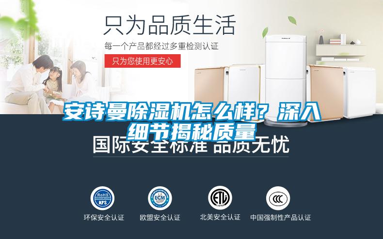 安诗曼除湿机怎么样?深入细节揭秘质量