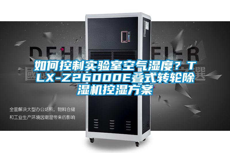 如何控制实验室空气湿度？TLX-Z26000E叠式转轮除湿机控湿方案
