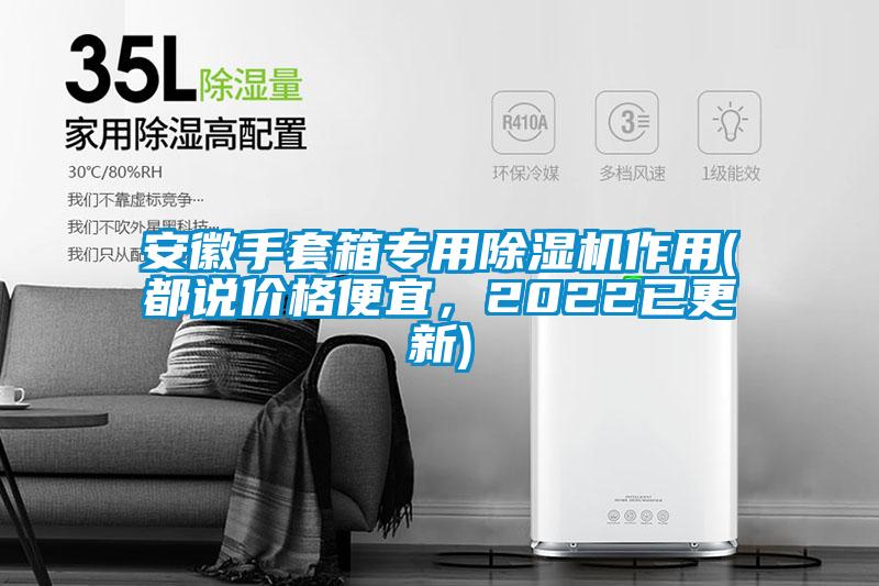 安徽手套箱专用除湿机作用(都说价格便宜，2022已更新)