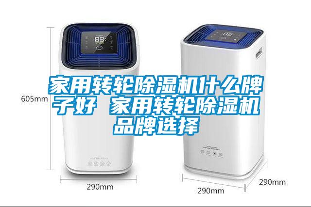 家用转轮除湿机什么牌子好 家用转轮除湿机品牌选择