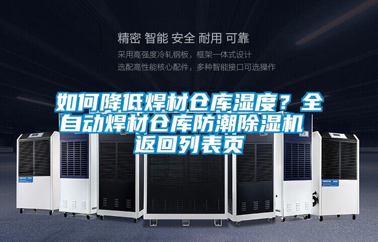 如何降低焊材仓库湿度？全自动焊材仓库防潮除湿机 返回列表页