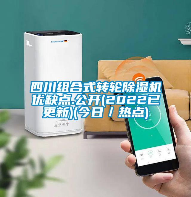 四川组合式转轮除湿机优缺点.公开(2022已更新)(今日／热点)