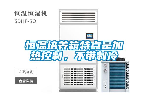 恒温培养箱特点是加热控制，不带制冷