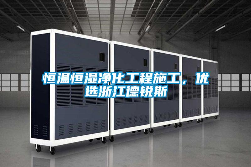 恒温恒湿净化工程施工，优选浙江德锐斯